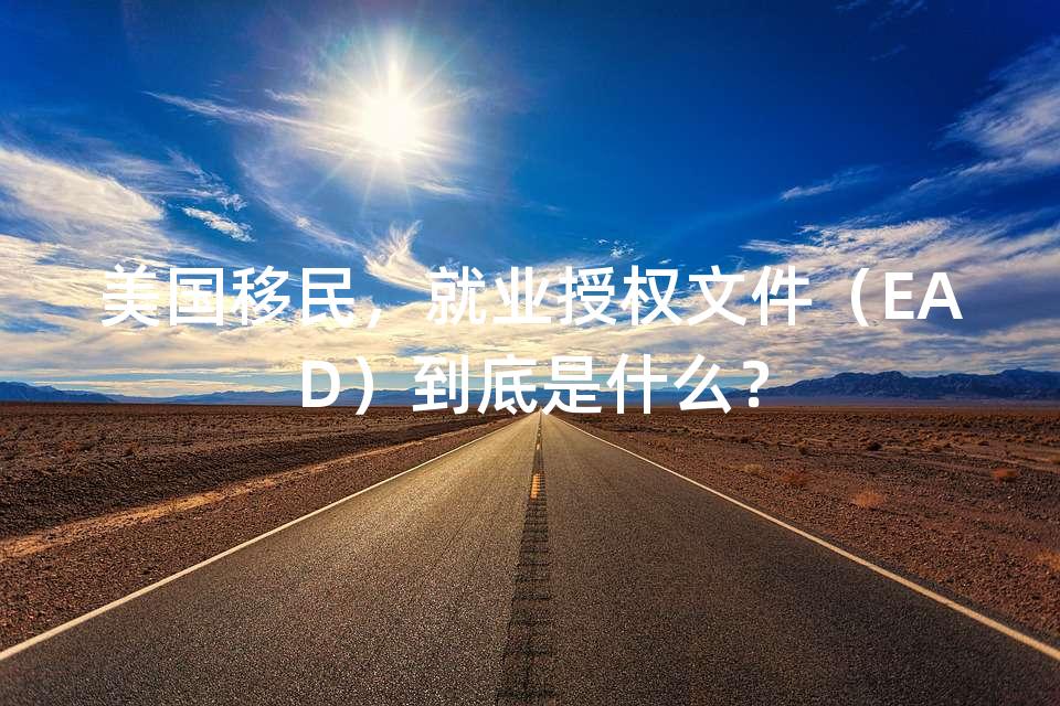 美国移民，就业授权文件（EAD）到底是什么？