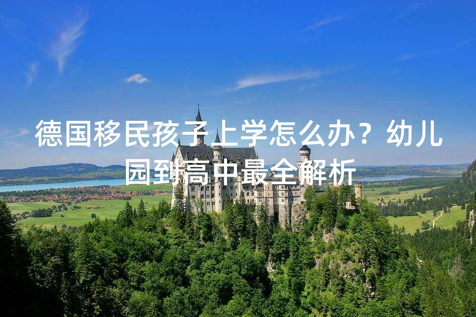 德国移民孩子上学怎么办？幼儿园到高中最全解析