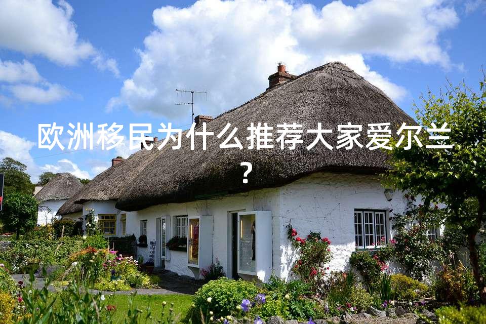 欧洲移民为什么推荐大家爱尔兰? 欧洲移民为什么推荐大家爱尔兰?