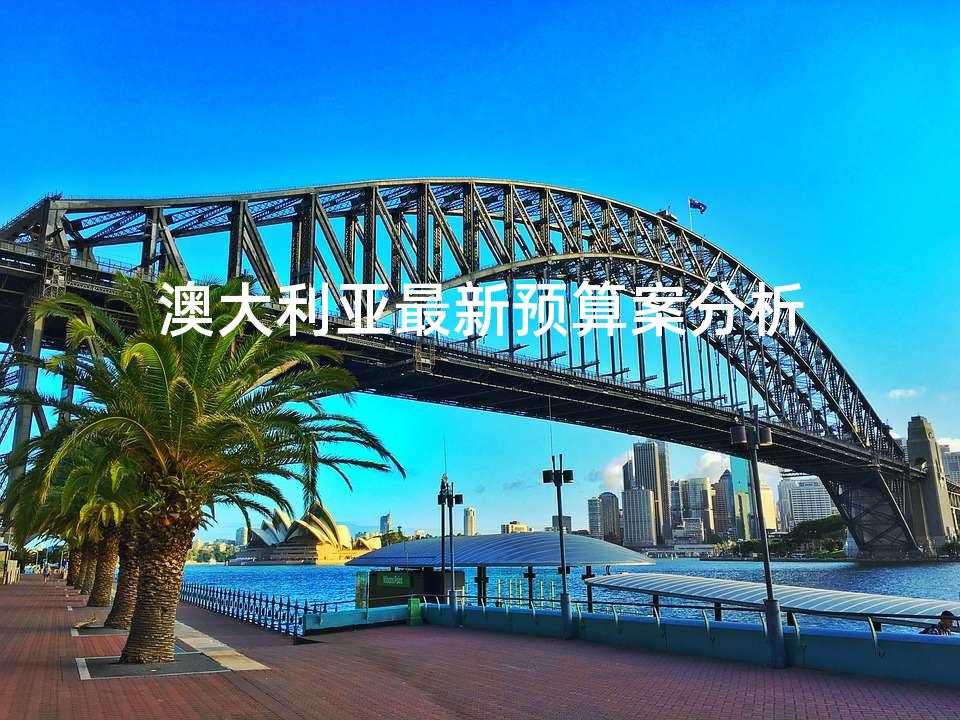 澳大利亚最新预算案分析 澳大利亚最新预算案分析