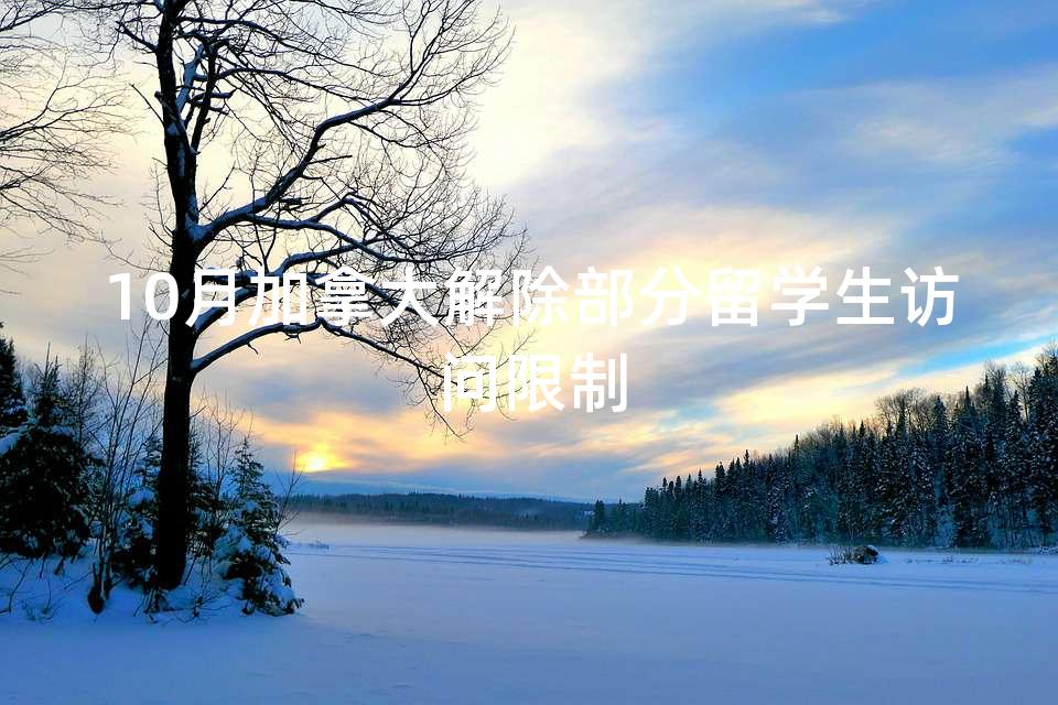 10月加拿大解除部分留学生访问限制 10月加拿大解除部分留学生访问限制