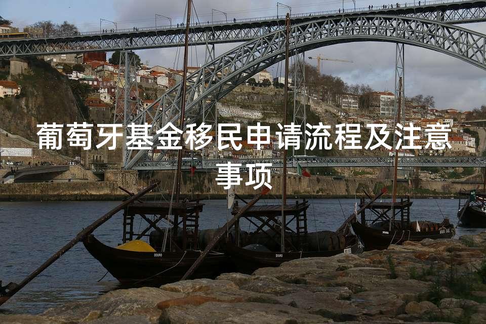 葡萄牙基金移民申请流程及注意事项 葡萄牙基金移民申请流程及注意事项