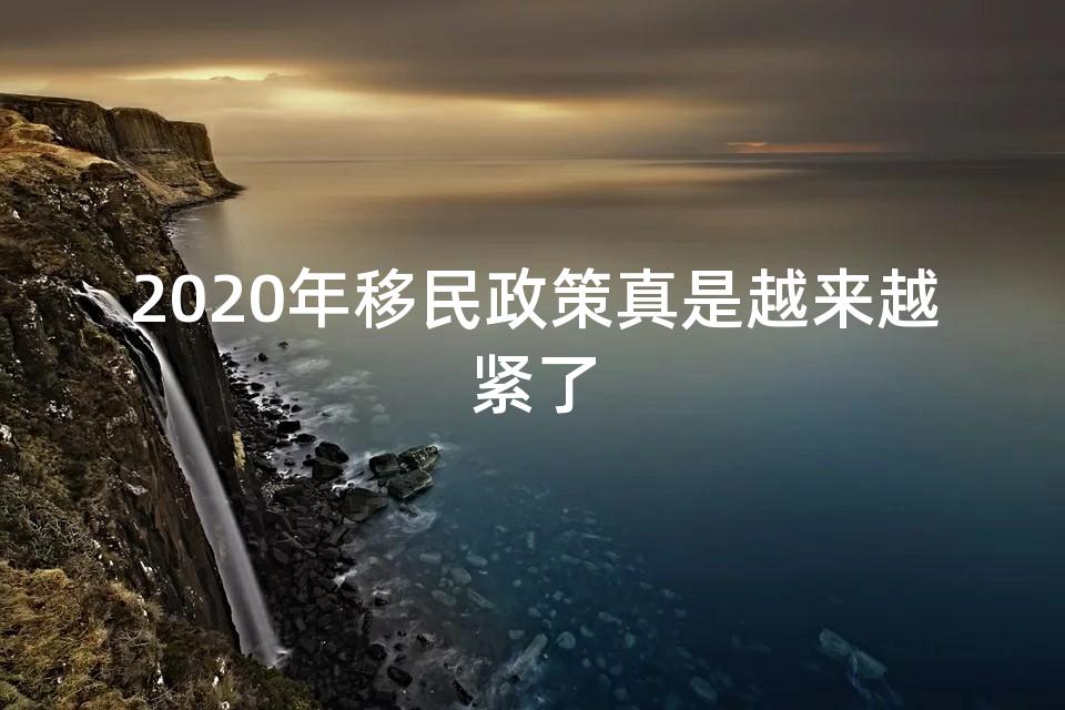 2020年移民政策真是越来越紧了