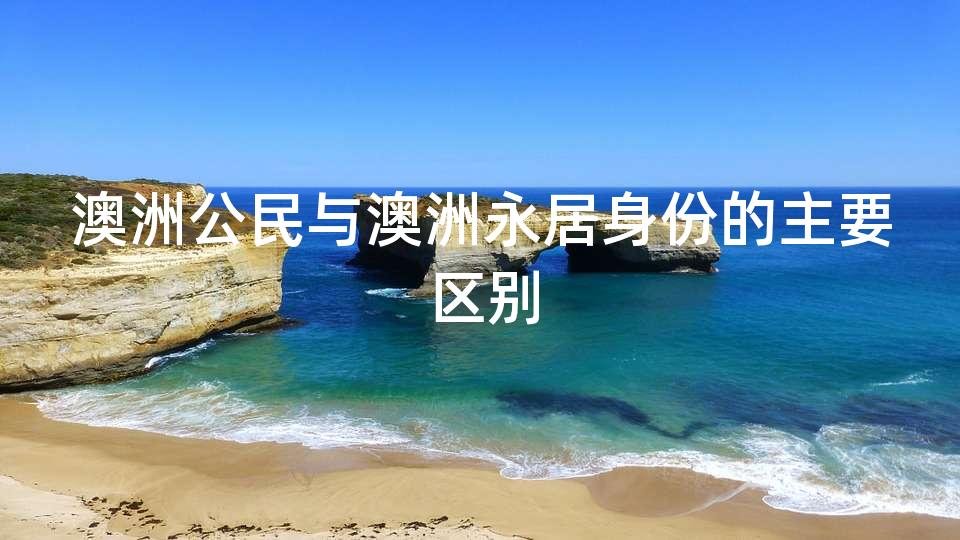 澳洲公民与澳洲永居身份的主要区别