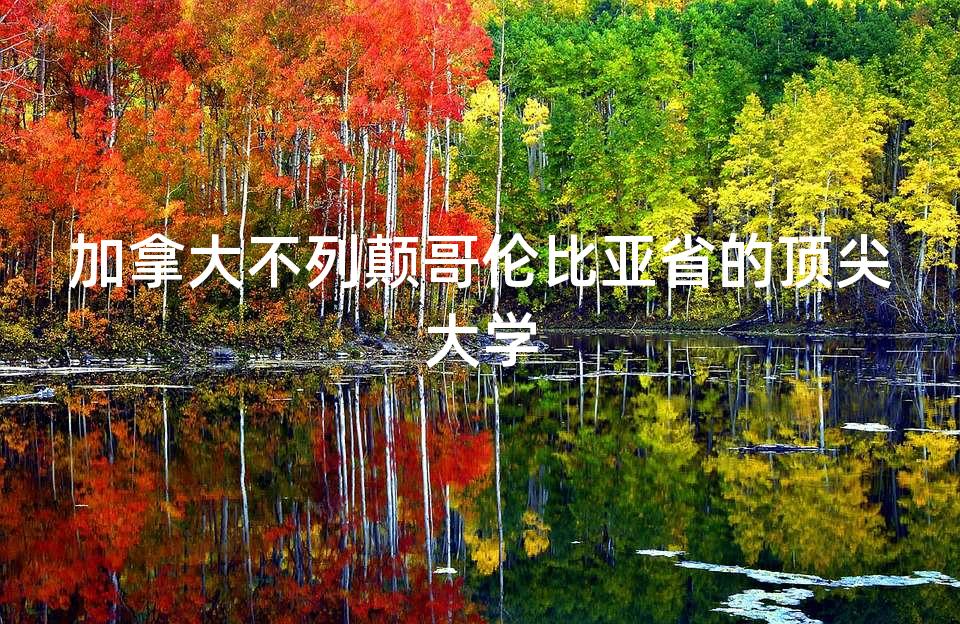 加拿大不列颠哥伦比亚省的顶尖大学