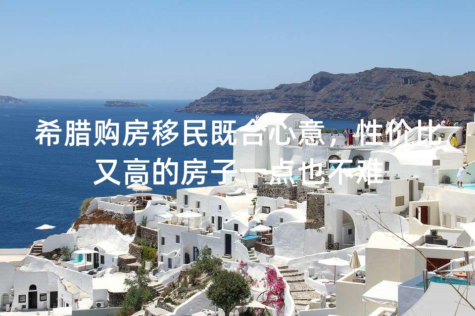 希腊购房移民既合心意,性价比又高的房子一点也不难 希腊购房移民既合心意,性价比又高的房子一点也不难