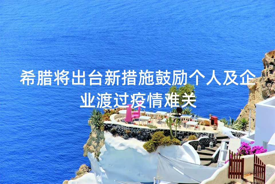 希腊将出台新措施鼓励个人及企业渡过疫情难关