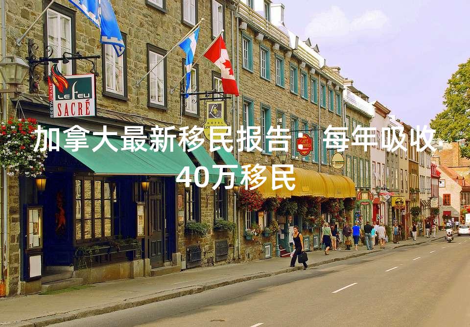 加拿大最新移民报告:每年吸收40万移民 加拿大最新移民报告:每年吸收40万移民