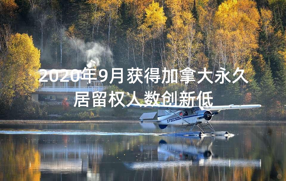 2020年9月获得加拿大永久居留权人数创新低