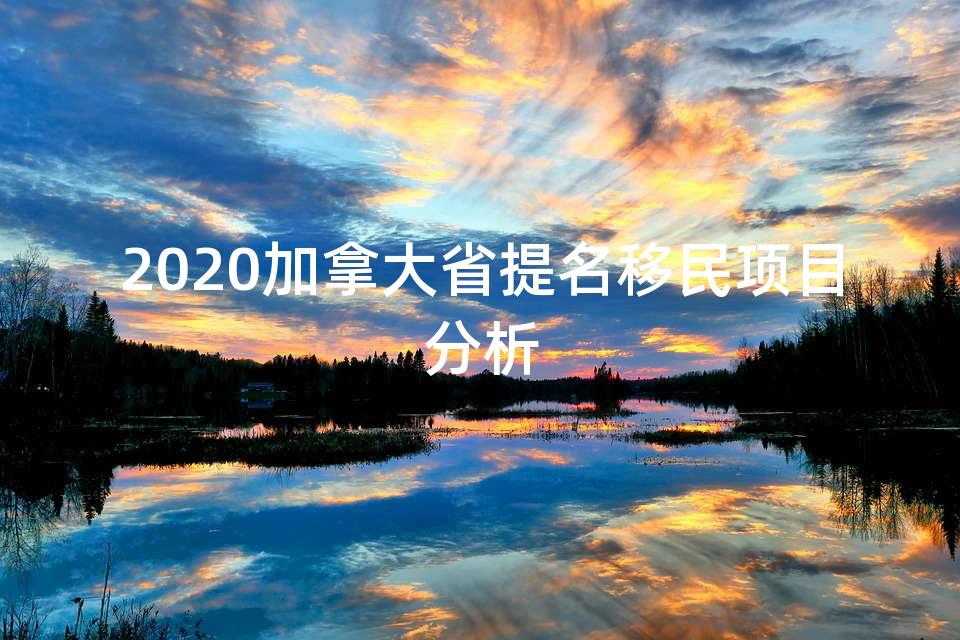 2020加拿大省提名移民项目分析