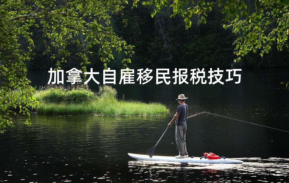 加拿大自雇移民报税技巧