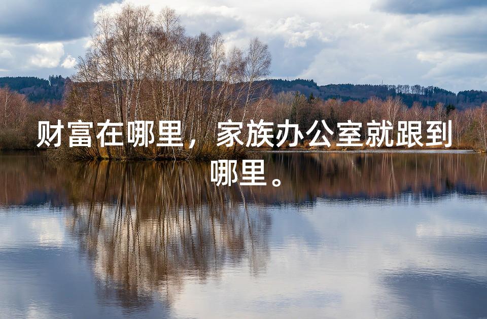 财富在哪里，家族办公室就跟到哪里。