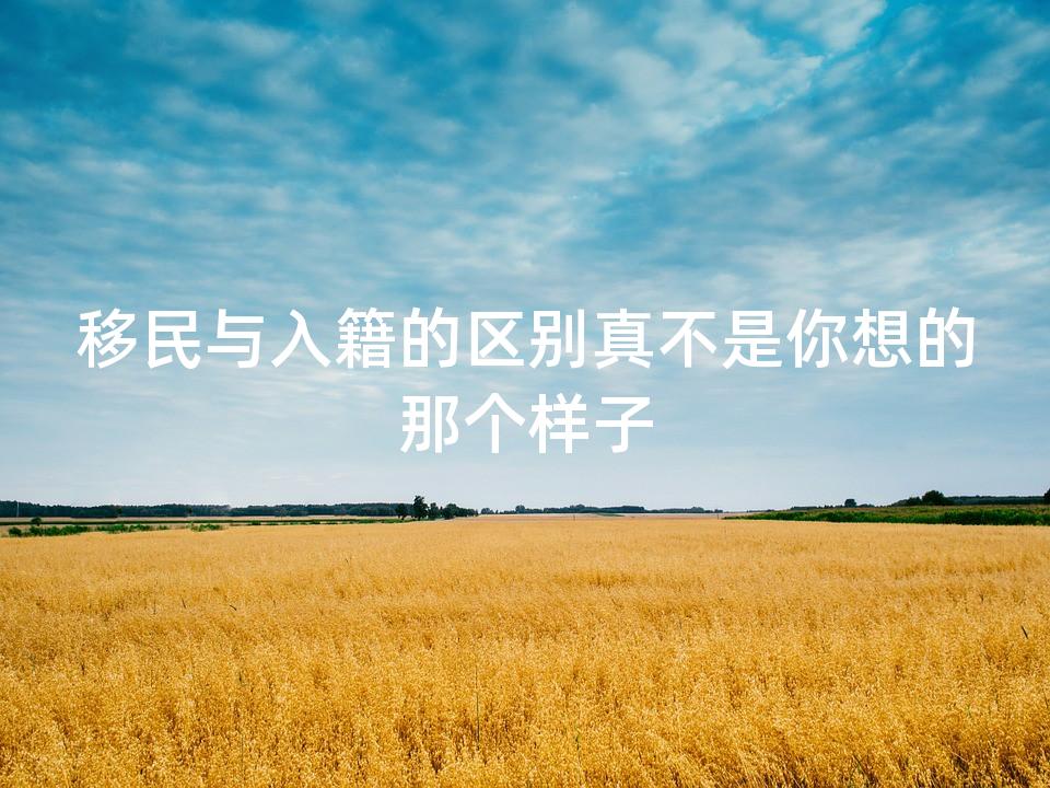 移民与入籍的区别真不是你想的那个样子