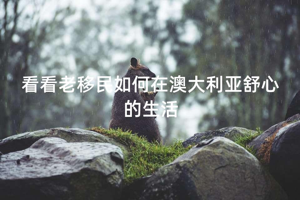 看看老移民如何在澳大利亚舒心的生活