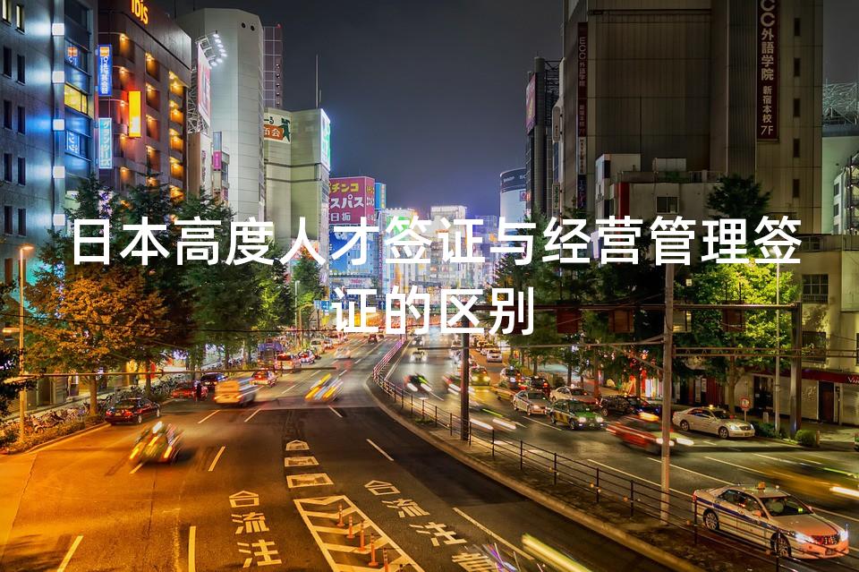 日本高度人才签证与经营管理签证的区别