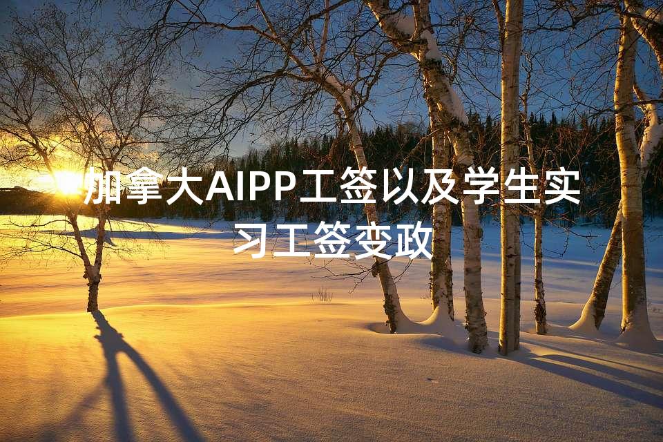加拿大AIPP工签以及学生实习工签变政
