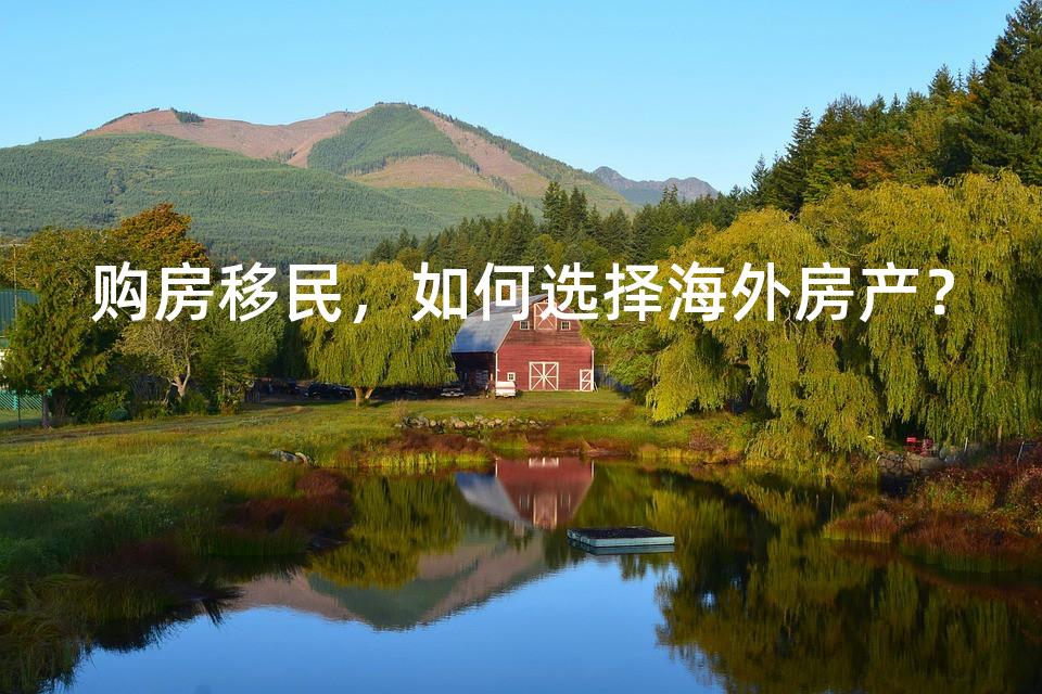 购房移民，如何选择海外房产？