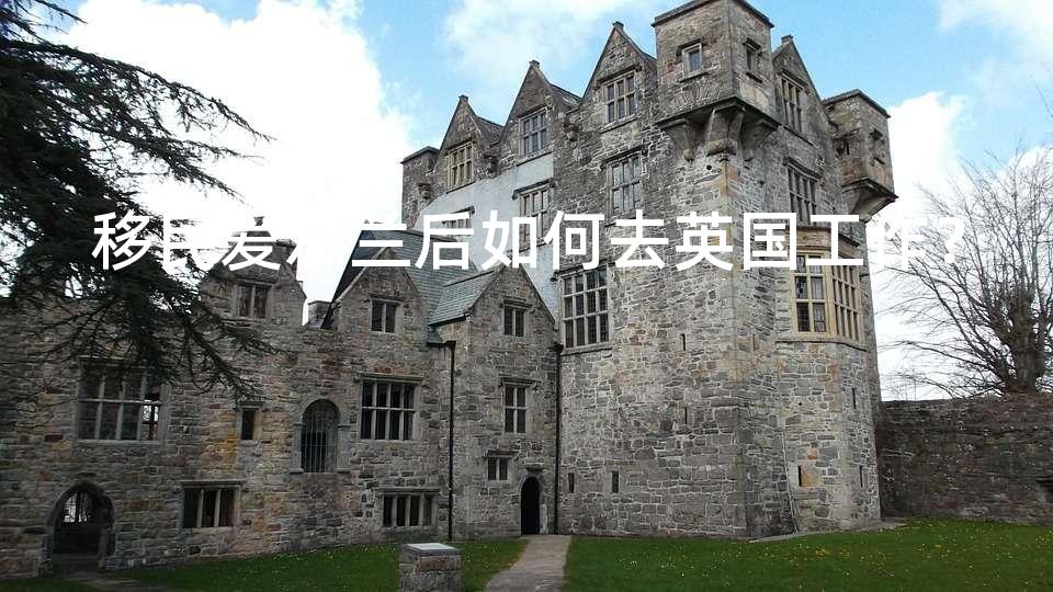 移民爱尔兰后如何去英国工作？