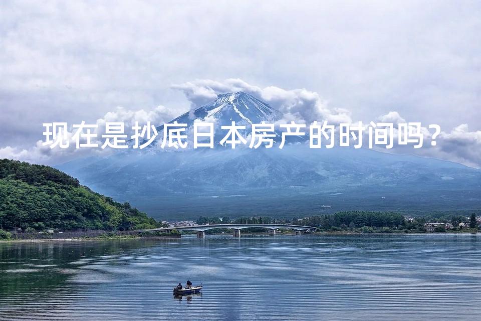现在是抄底日本房产的时间吗? 现在是抄底日本房产的时间吗?