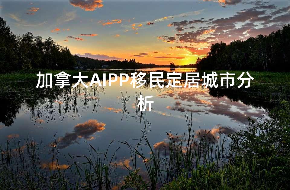 加拿大AIPP移民定居城市分析