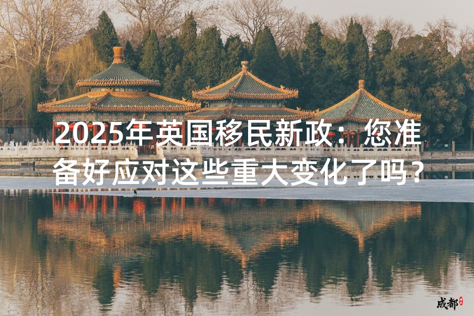 2025年英国移民新政：您准备好应对这些重大变化了吗？