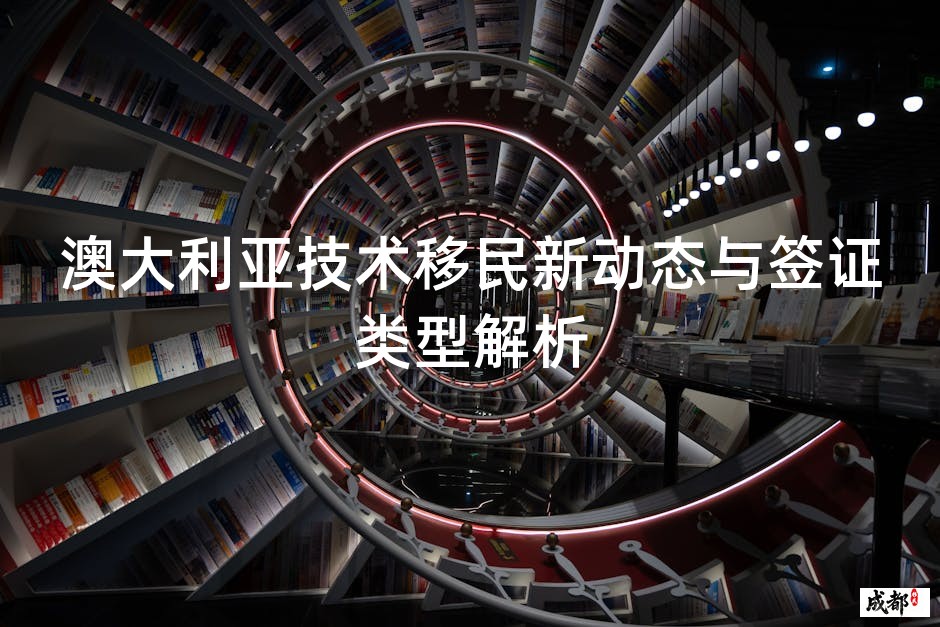 澳大利亚技术移民新动态与签证类型解析
