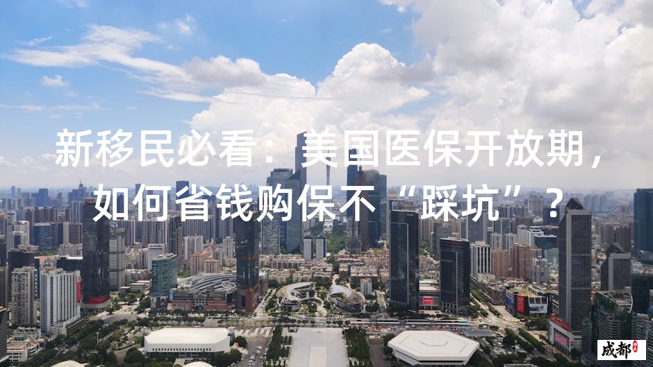 新移民必看：美国医保开放期，如何省钱购保不“踩坑”？