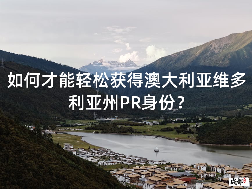 如何才能轻松获得澳大利亚维多利亚州PR身份？