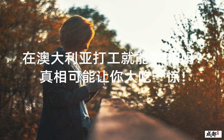 在澳大利亚打工就能拿PR吗？真相可能让你大吃一惊！