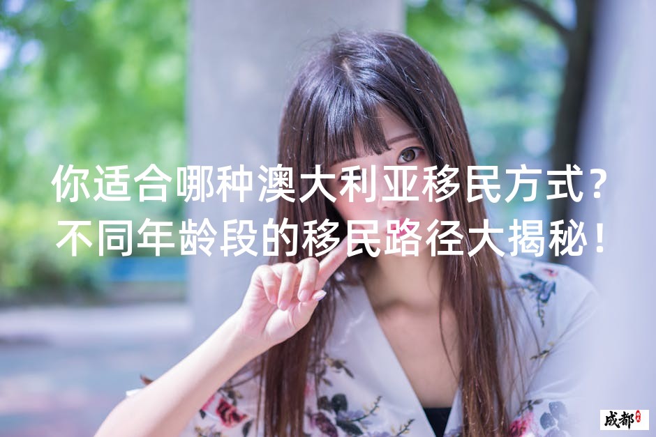 你适合哪种澳大利亚移民方式？不同年龄段的移民路径大揭秘！
