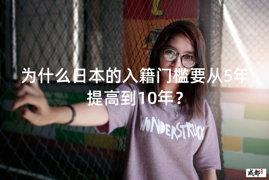 为什么日本的入籍门槛要从5年提高到10年？