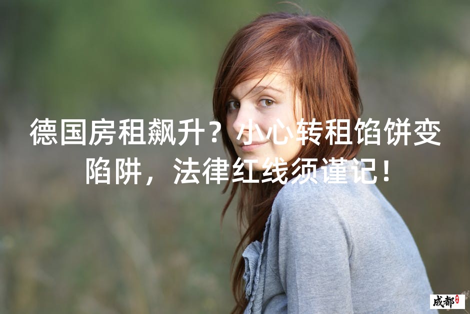 德国房租飙升？小心转租馅饼变陷阱，法律红线须谨记！