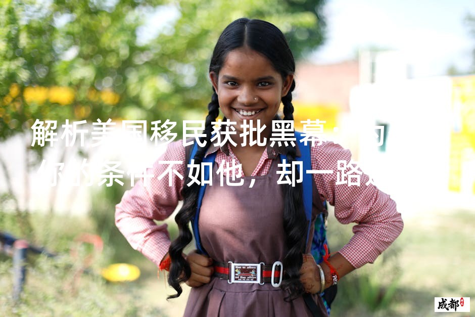 解析美国移民获批黑幕：为什么你的条件不如他，却一路通关？