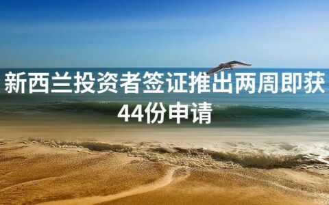 新西兰投资者签证推出两周即获44份申请