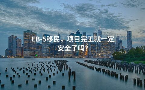 EB-5移民，项目完工就一定安全了吗？